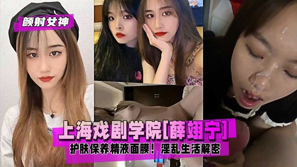 上海戏剧学院[薛翊宁]护肤保养精液面膜！淫乱生活解密