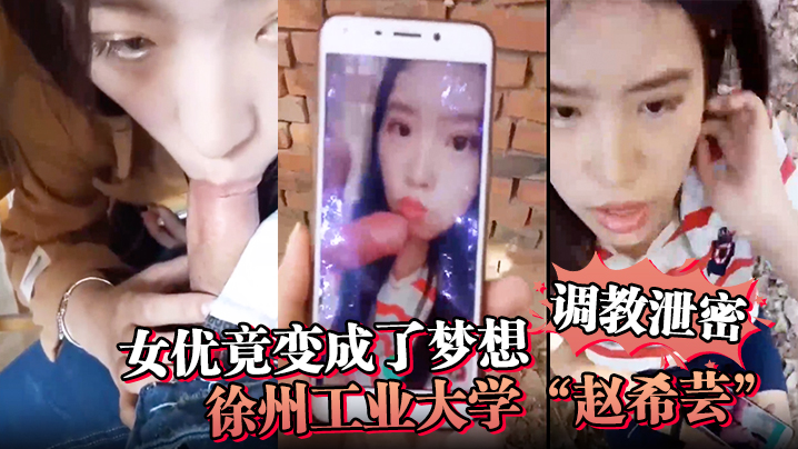 【调教泄密】女优竟变成了梦想！徐州工业大学“赵希芸”为达梦想被毒龙野战各种调教